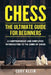 Chess: The Ultimate Guide for Beginners: A Comprehensive and Simplified Introduction to the Game of Chess (openings, tactics, strategy) by Cory Klein