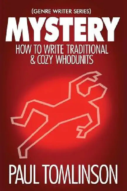 Mystery: How to Write Traditional & Cozy Whodunits by Paul Tomlinson