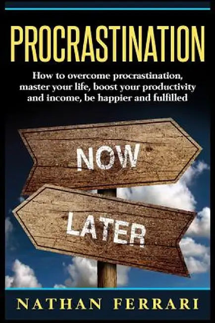 Procrastination: How to Overcome Procrastination, Master Your Life, Boost Your Productivity and Inc by Ferrari, Nathan
