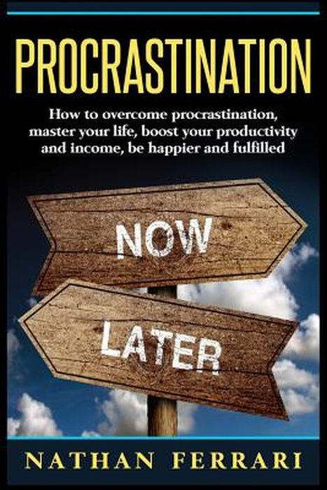 Procrastination: How to Overcome Procrastination, Master Your Life, Boost Your Productivity and Inc by Ferrari, Nathan