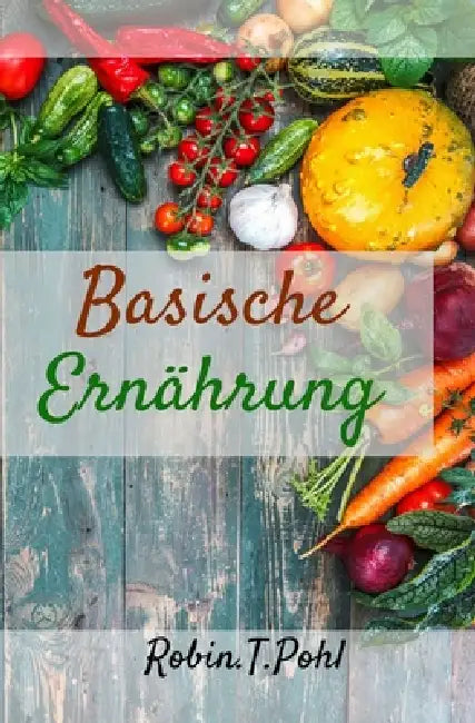 Basische Ernährung: Bringen Sie Ihren Säure-Basen-Haushalt auf Vordermann by Robin Pohl