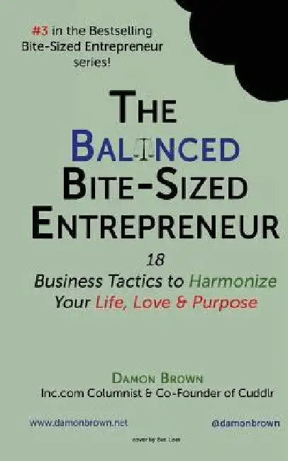 The Balanced Bite-Sized Entrepreneur: 18 Business Tactics to Harmonize Your Life, Love & Purpose by Damon Brown