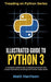 Illustrated Guide to Python 3: A Complete Walkthrough of Beg. Python with Unique Illustrations Showing How Python Really Works by Matt Harrison