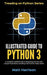 Illustrated Guide to Python 3: A Complete Walkthrough of Beg. Python with Unique Illustrations Showing How Python Really Works by Matt Harrison