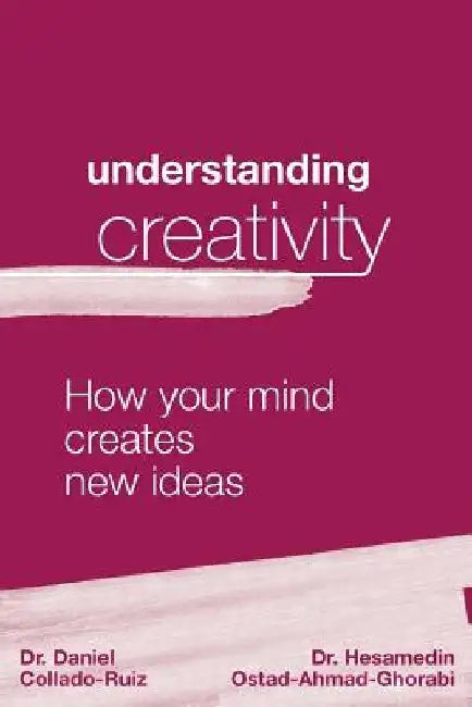 Understanding Creativity: How Your Mind Creates New Ideas by Hesamedin Ostad-Ahmad-Ghorabi
