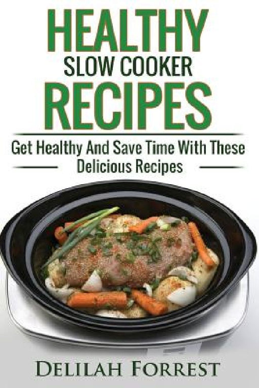 Healthy Slow Cooker Recipes: Create Delicious Healthy Dishes With Your Slow Cooker, Discover More Healthy Slow Cooker Recipes, ( Clean Eating, Heal by Delilah Forrest