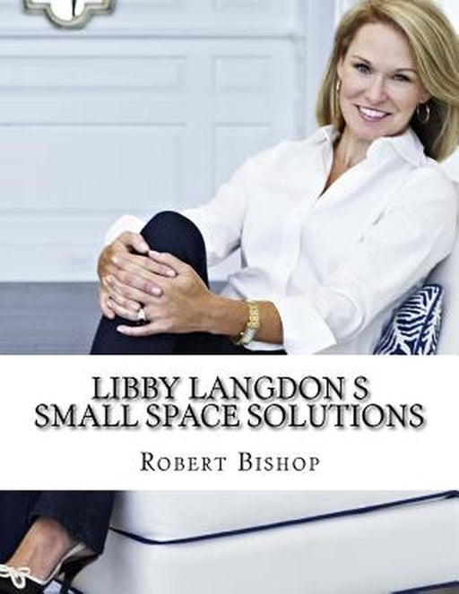 Libby Langdon S Small Space Solutions by Bishop, Robert