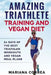 AMAZING TRIATHLETE TRAINING And VEGAN DIET: 60 DAYS OF THE BEST TRIATHLON WORKOUTS And VEGAN MEAL PLANS by Mariana Correa