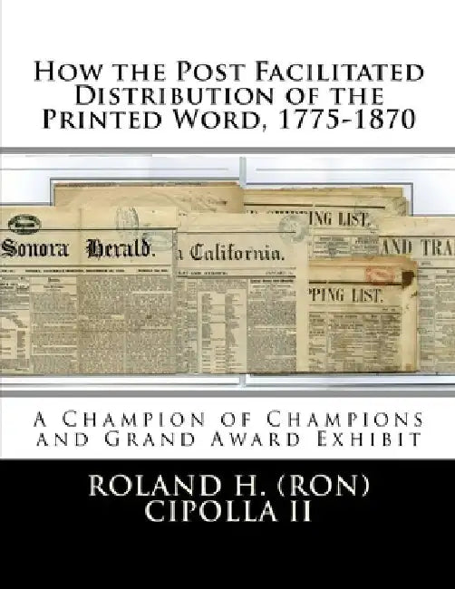 How the Post Facilitated Distribution of the Printed Word, 1775-1870: Champion of Champions Exhibit 2009 and Grand Award 2009 by Steven Zwillinger