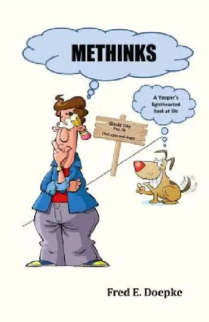Methinks: A Yooper's Lighthearted Look at Life by Fred E. Doepke