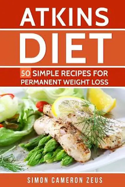 Atkins Diet: 50 Simple Recipes for Permanent Weight Loss by Simon Cameron Zeus