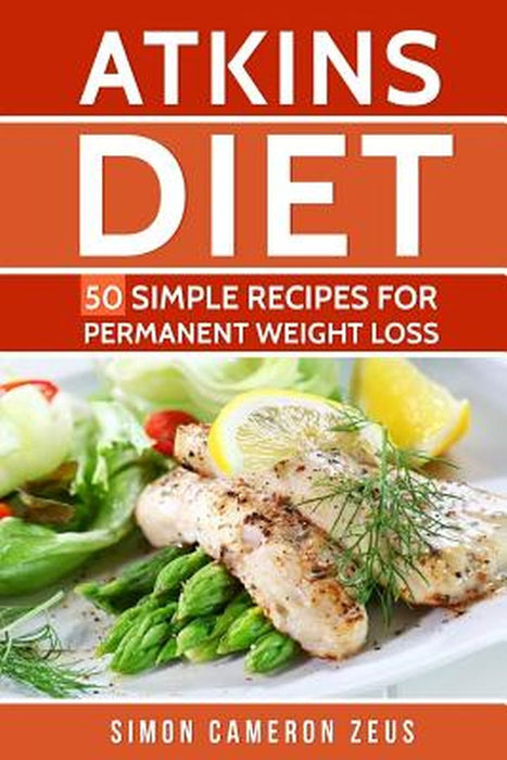 Atkins Diet: 50 Simple Recipes for Permanent Weight Loss by Simon Cameron Zeus
