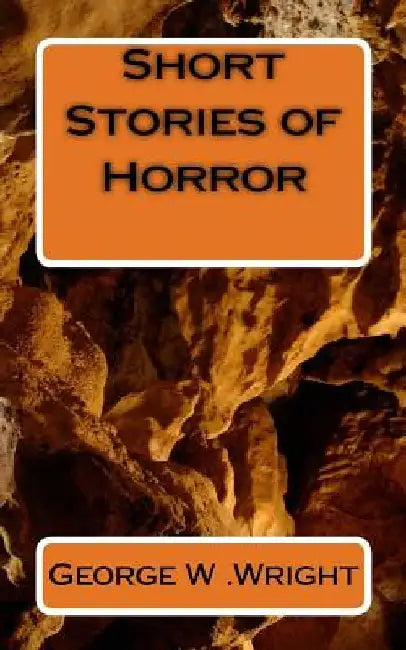 Short Stories of Horror by George W. Wright