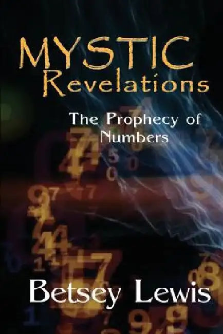 Mystic Revelations: The Prophecy of Numbers by Betsey Lewis