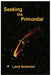Seeking the Primordial: Exploring Root Concepts of Cosmological Creation by Laird Scranton