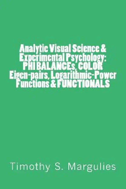 Analytic Visual Science & Experimental Psychology: PHI BALANCEs, COLOR Eigen-p by Timothy S. Margulies
