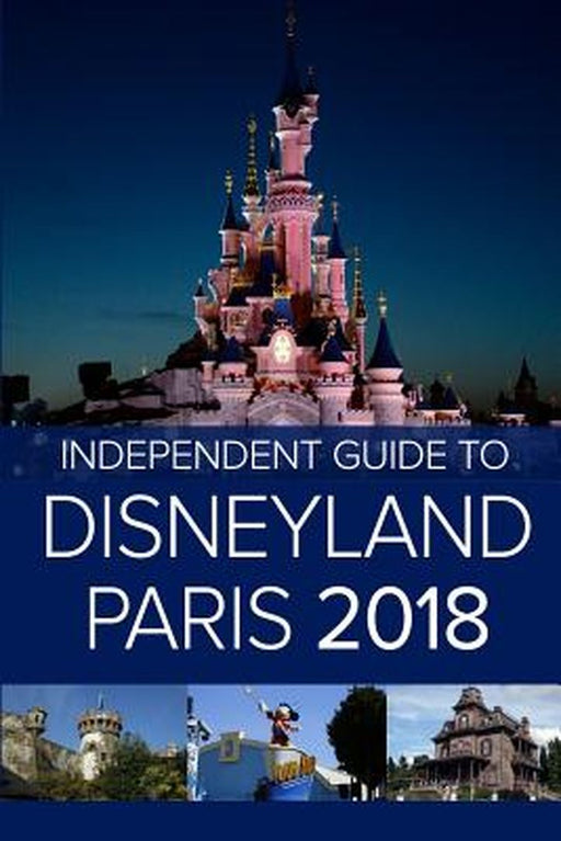 The Independent Guide to Disneyland Paris 2018 by Costa, G.
