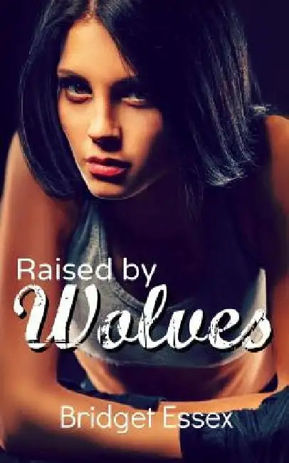 Raised by Wolves by Bridget Essex