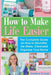 How To Make Life Easier: The Complete Guide on How to Declutter, De-Stress, Clean And Organize Your Home by Darlene Tucker