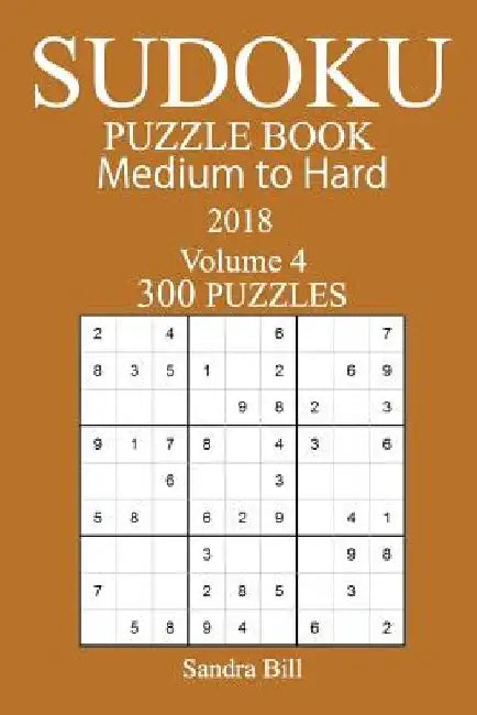 300 Medium to Hard Sudoku Puzzle Book - 2018 by Sandra Bill