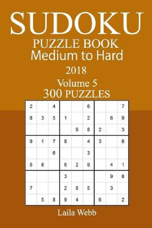 300 Medium to Hard Sudoku Puzzle Book - 2018 by Laila Webb