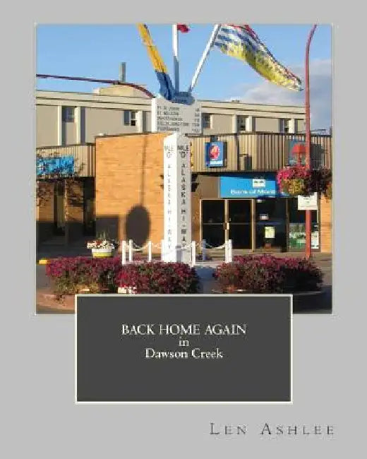 Back Home Again in Dawson Creek by Len Ashlee