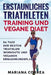 ERSTAUNLICHES TRIATHLETEN TRAINING Und VEGANE DIAET: 60 TAGE Der BESTEN TRIATHLON WORKOUTS UND VEGANEN ERNAEHRUNGSPLAENE by Correa, Mariana
