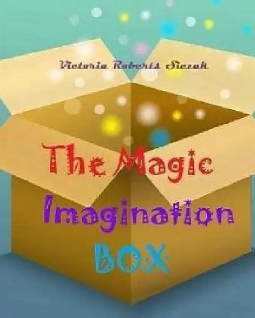 The Magic Imagination Box by Victoria Roberts Siczak