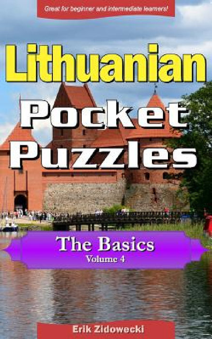 Lithuanian Pocket Puzzles - The Basics - Volume 4: A Collection of Puzzles and Quizzes to Aid Your Language Learning by Erik Zidowecki