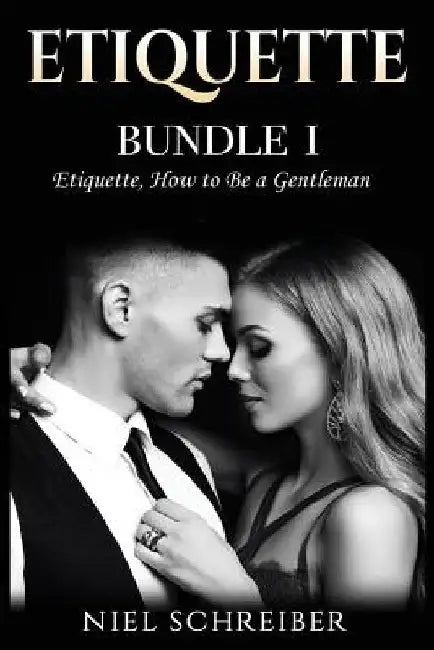 Etiquette: Bundle I - Etiquette, How to Be a Gentleman by Niel Schreiber