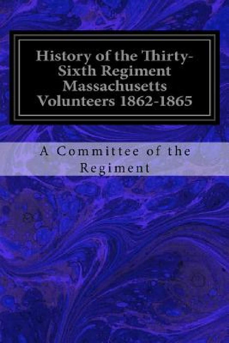History of the Thirty-Sixth Regiment Massachusetts Volunteers 1862-1865 by Henry S. Burrage Alo S. Alonzo Ranlett