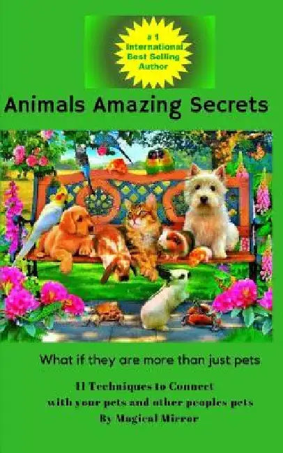 Animals Amazing Secrets: 11 Techniques to Connect with your Pets and other People's Pets by Magical Mirror M.