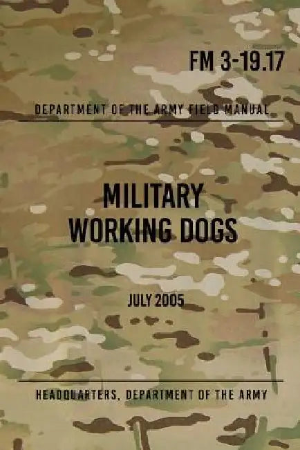 FM 3-19.17 Military Working Dogs: July 2005 by Headquarters Department of The Army
