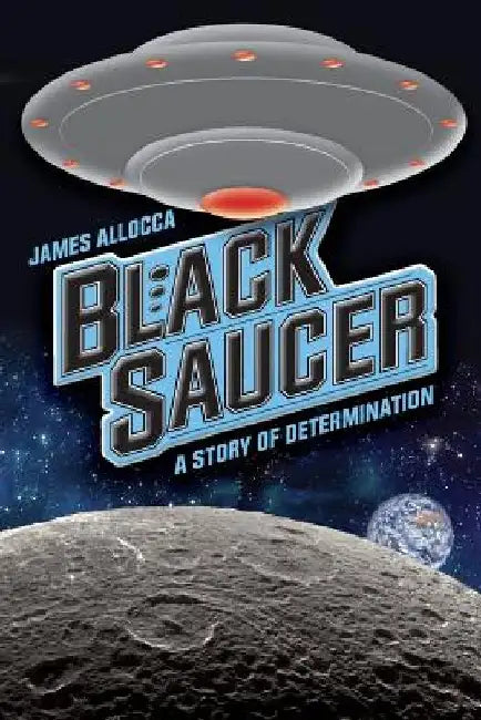 Black Saucer: A Story Of Determination by James Allocca