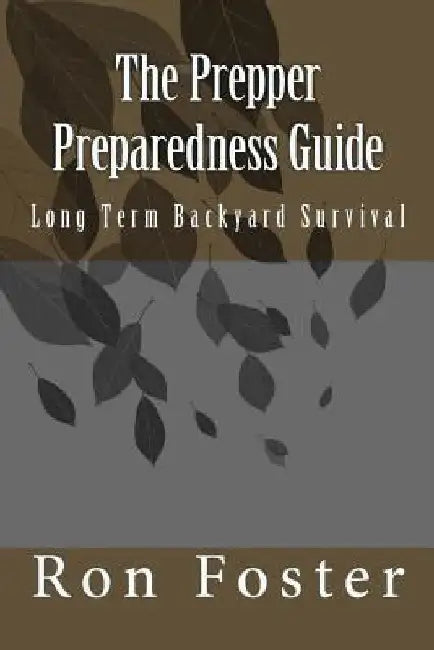 The Prepper Preparedness Guide: Long Term Backyard Survival by Ron Foster