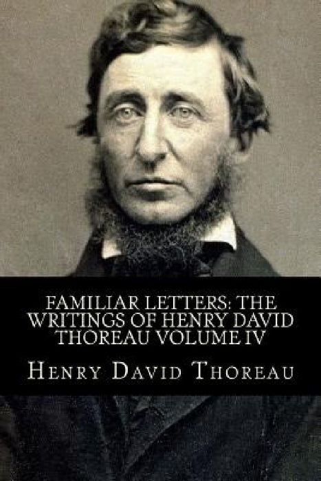 Familiar Letters: The Writings of Henry David Thoreau Volume IV by Taylor Anderson