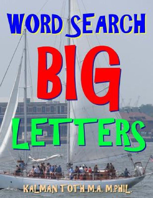 Word Search Big Letters: 133 EXTRA LARGE PRINT Entertaining Themed Puzzles by Kalman Toth M. a. M. Phil