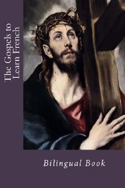 The Gospels to Learn French: Bilingual Book by God