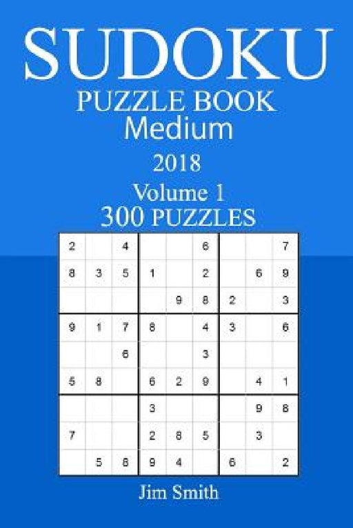 300 Medium Sudoku Puzzle Book - 2018 by Jim Smith