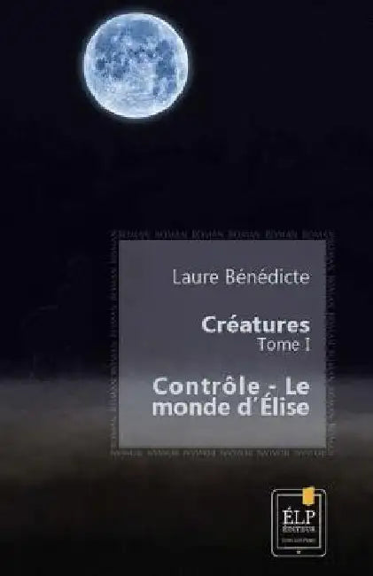Créatures 1: Contrôle - Le monde d'Élise by Benedicte, Laure