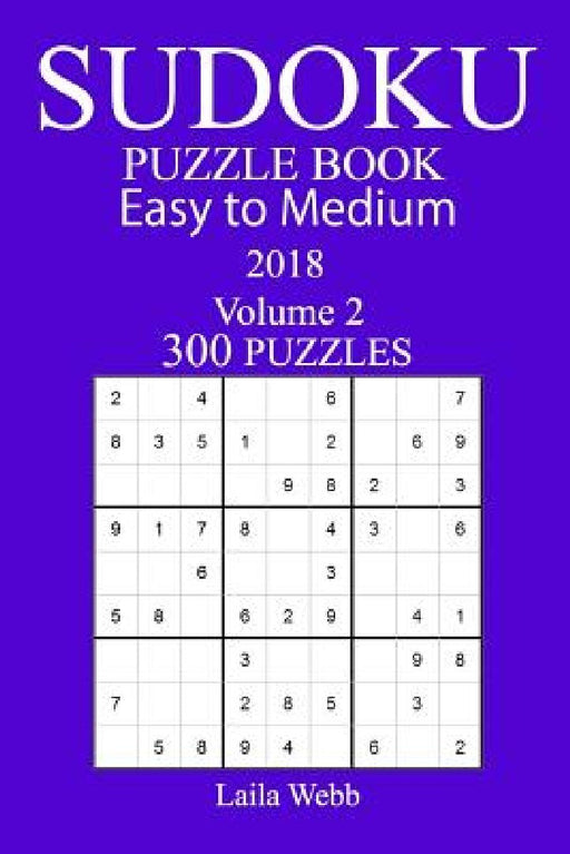 300 Easy to Medium Sudoku Puzzle Book - 2018 by Laila Webb