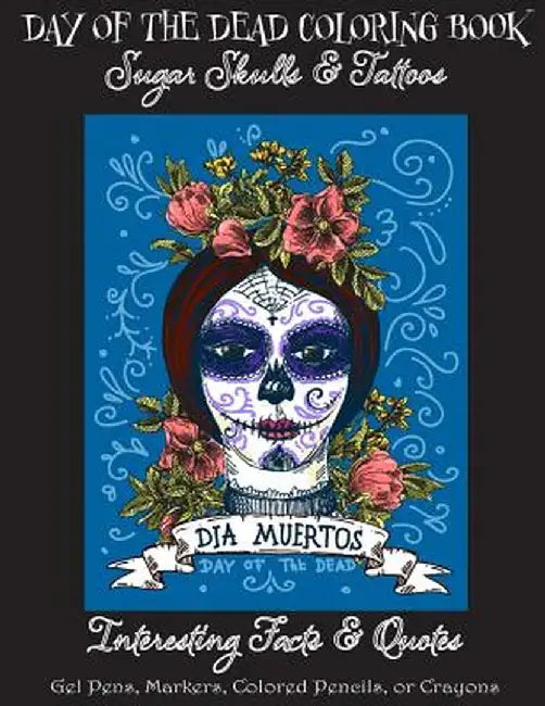 Day of the Dead Coloring Book: Sugar Skulls & Tattoos; Bonus: Day of the Dead Interesting Facts & Q by Publishing, Florabella