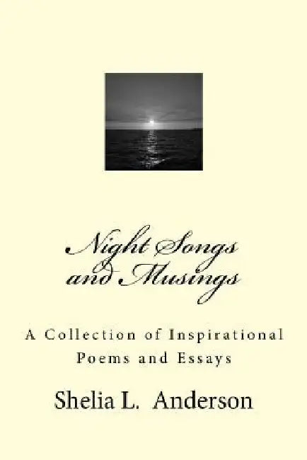 Night Songs and Musings: A Collection of Inspirational Poems and Essays by Shelia L. Anderson