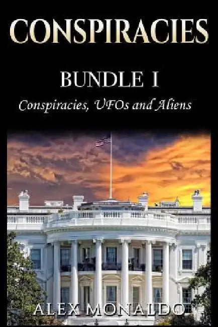 Conspiracies: Bundle 1 - Conspiracies, UFOs and Aliens by Alex Monaldo