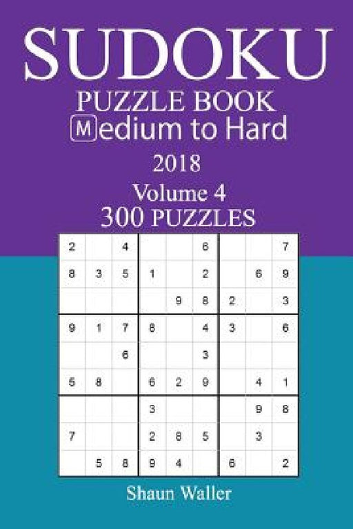 300 Medium to Hard Sudoku Puzzle Book - 2018 by Shaun Waller