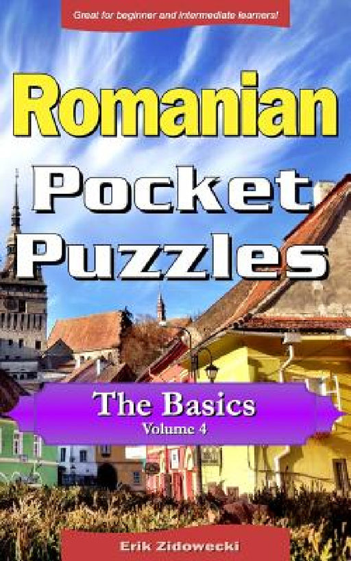 Romanian Pocket Puzzles - The Basics - Volume 4: A Collection of Puzzles and Quizzes to Aid Your Language Learning by Erik Zidowecki