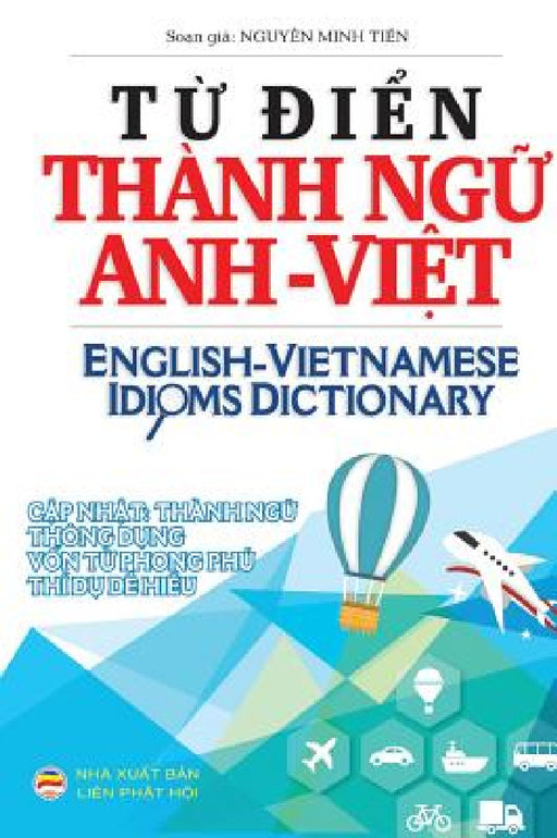 Từ điển Thành ngữ Anh Việt: English Vietnamese Idioms Dictionary by Nguyễn Minh Tiến