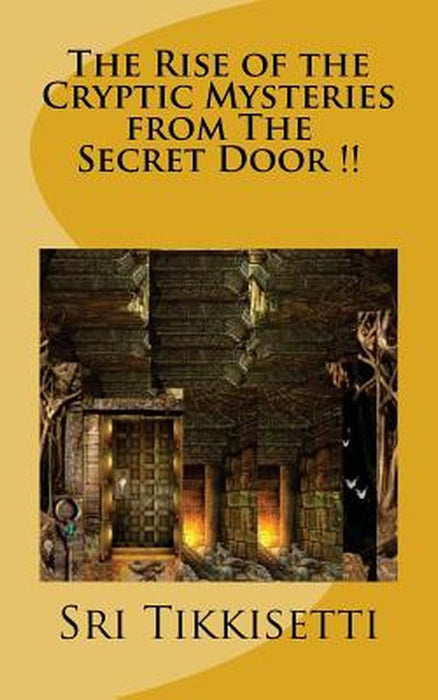 Rise of the Cryptic Mysteries from the Secret Door !! by Sri Tikkisetti