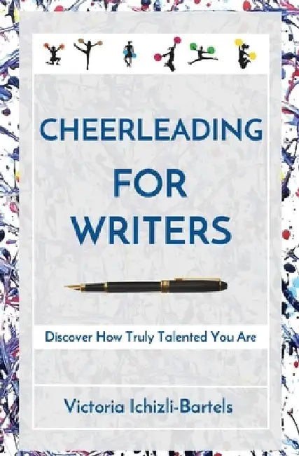 Cheerleading for Writers: Discover How Truly Talented You Are by Victoria Ichizli-Bartels