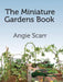 The Miniature Gardens Book by Angie Scarr